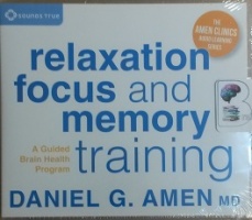 Relaxation Focus and Memory Training written by Daniel G. Amen MD performed by Daniel G. Amen MD on CD (Unabridged)